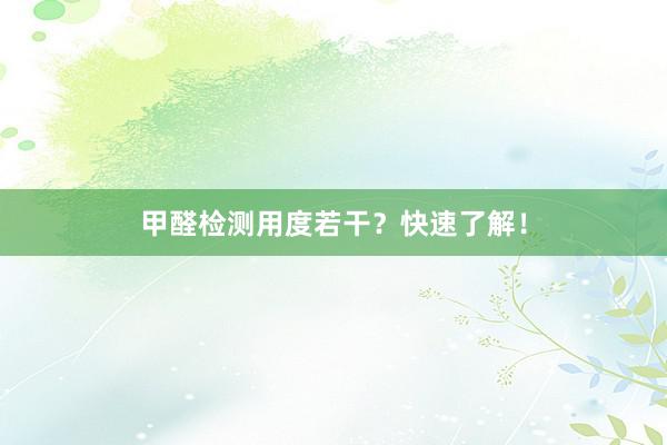 甲醛检测用度若干？快速了解！