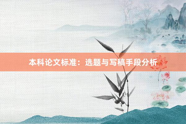 本科论文标准：选题与写稿手段分析